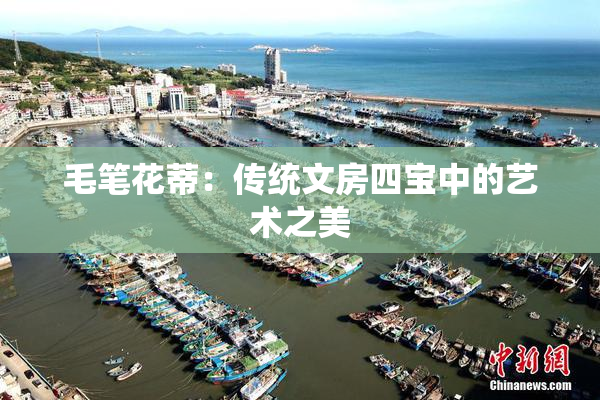 毛笔花蒂：传统文房四宝中的艺术之美