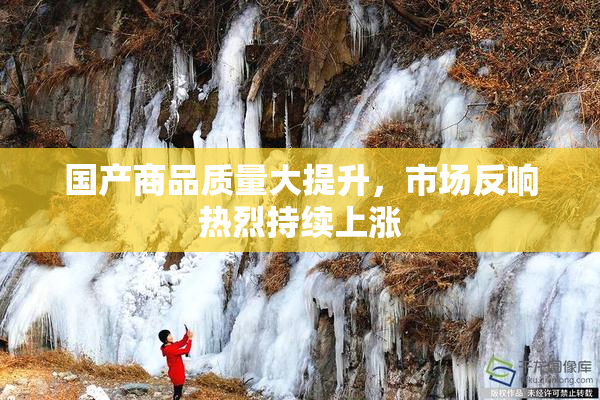 国产商品质量大提升，市场反响热烈持续上涨