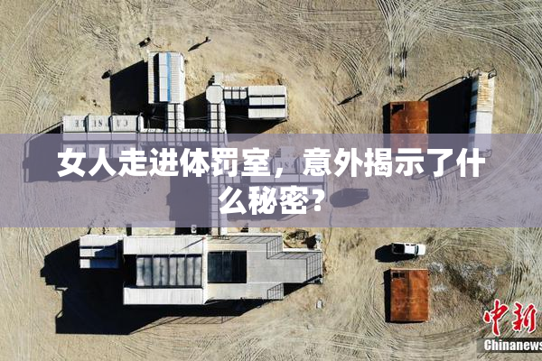 女人走进体罚室，意外揭示了什么秘密？