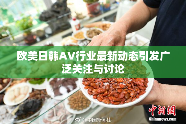 欧美日韩AV行业最新动态引发广泛关注与讨论