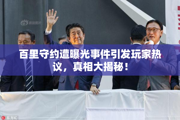 百里守约遭曝光事件引发玩家热议，真相大揭秘！