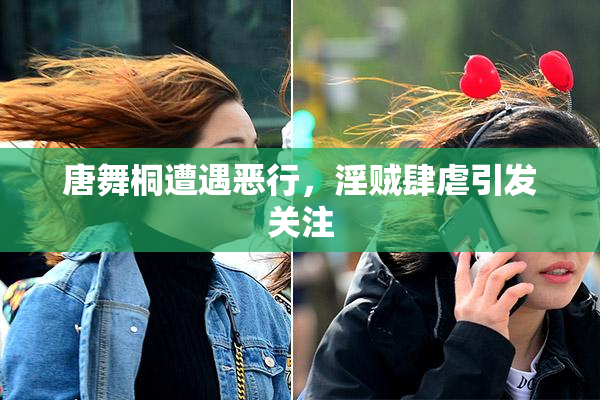 唐舞桐遭遇恶行，淫贼肆虐引发关注