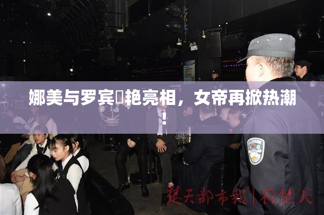 娜美与罗宾驚艳亮相，女帝再掀热潮！