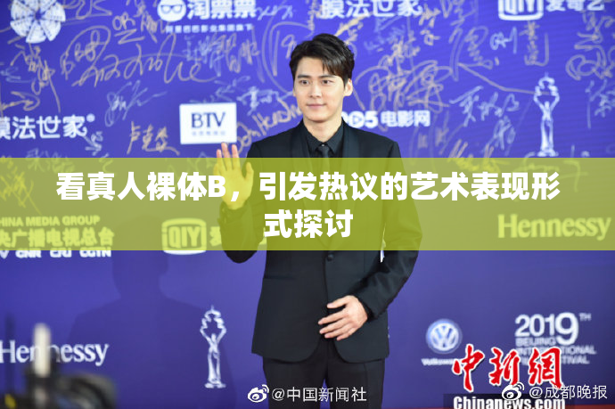 看真人裸体B，引发热议的艺术表现形式探讨