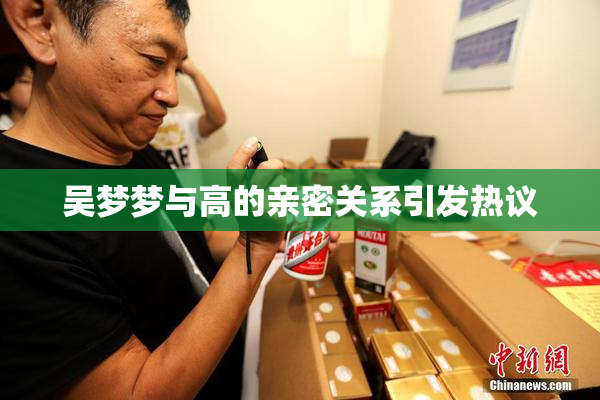 吴梦梦与高的亲密关系引发热议
