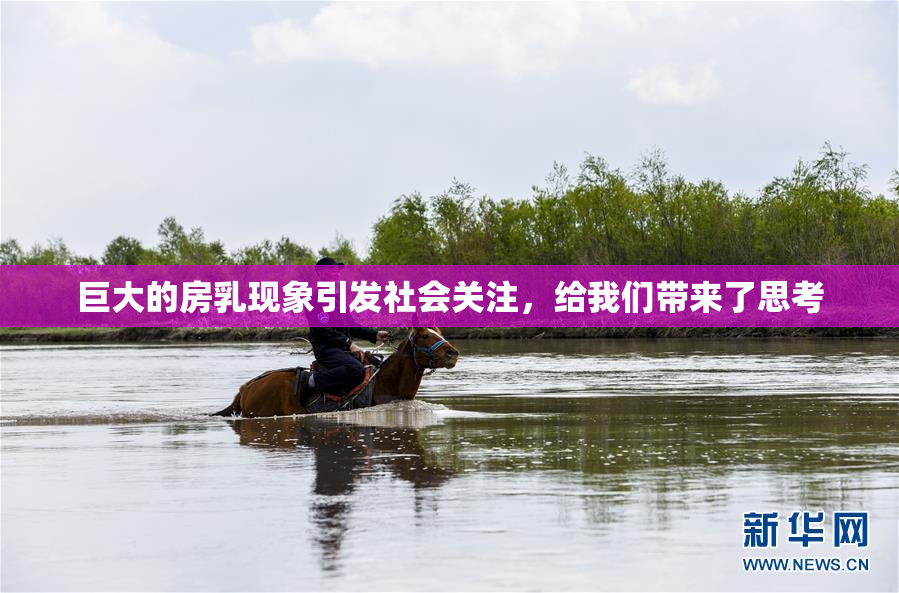 巨大的房乳现象引发社会关注，给我们带来了思考