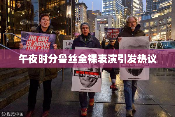 午夜时分鲁丝全裸表演引发热议