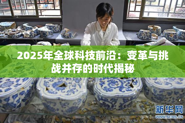 2025年全球科技前沿：变革与挑战并存的时代揭秘