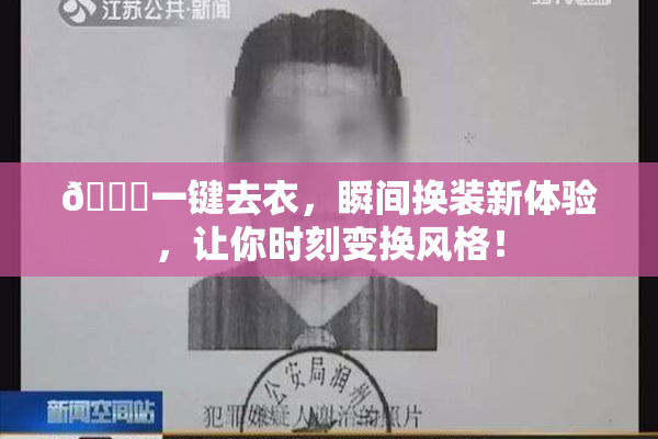 🔞一键去衣，瞬间换装新体验，让你时刻变换风格！