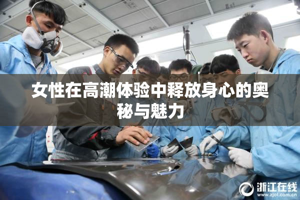 女性在高潮体验中释放身心的奥秘与魅力
