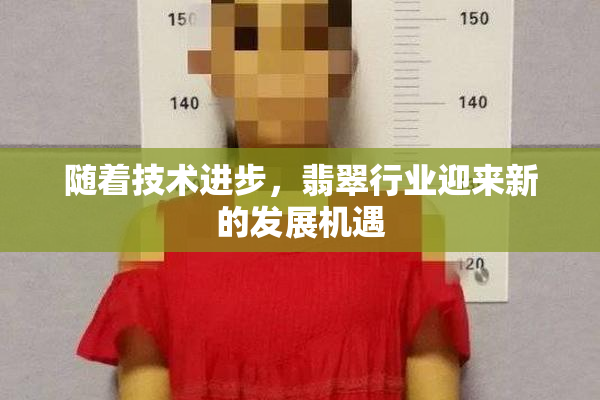 随着技术进步，翡翠行业迎来新的发展机遇