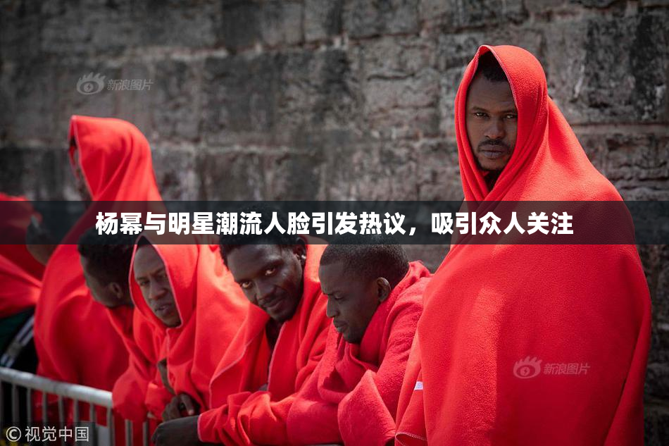 杨幂与明星潮流人脸引发热议，吸引众人关注