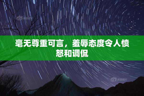 毫无尊重可言，羞辱态度令人愤怒和调侃