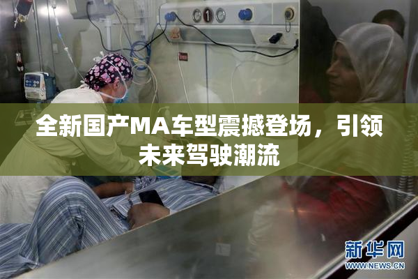 全新国产MA车型震撼登场，引领未来驾驶潮流