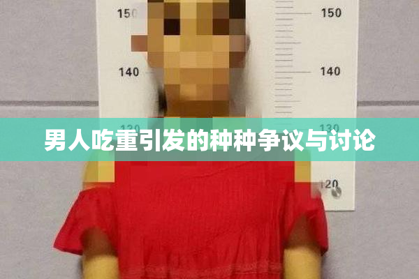 男人吃重引发的种种争议与讨论