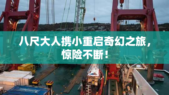八尺大人携小重启奇幻之旅，惊险不断！