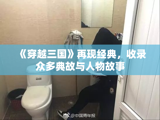 《穿越三国》再现经典，收录众多典故与人物故事