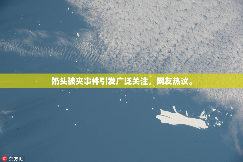 奶头被夹事件引发广泛关注，网友热议。