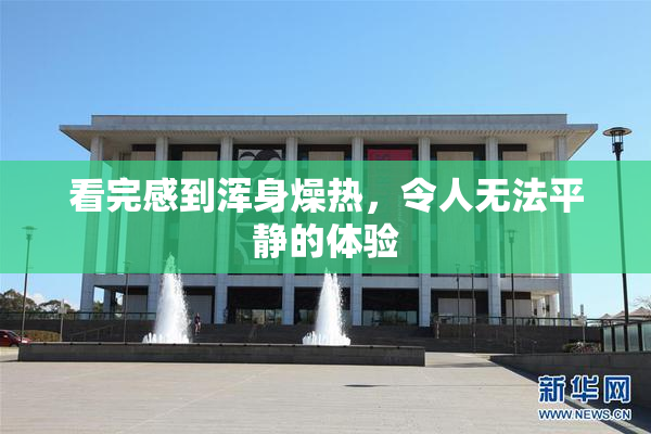 看完感到浑身燥热，令人无法平静的体验