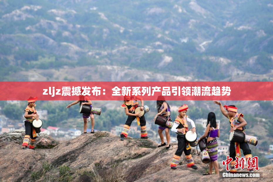 zljz震撼发布：全新系列产品引领潮流趋势