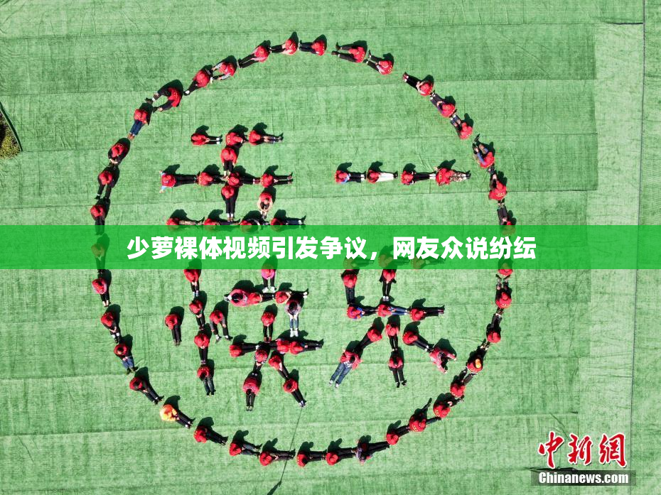 少萝裸体视频引发争议，网友众说纷纭