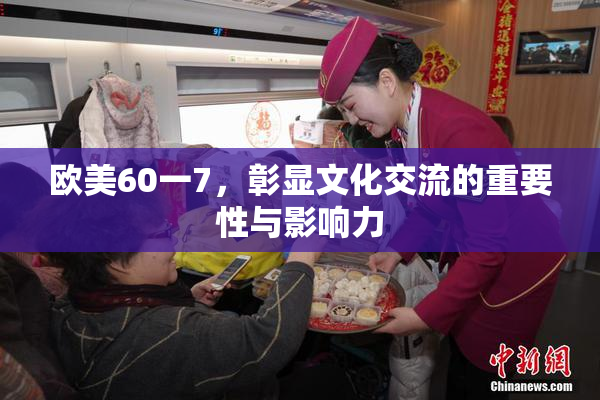 欧美60一7，彰显文化交流的重要性与影响力