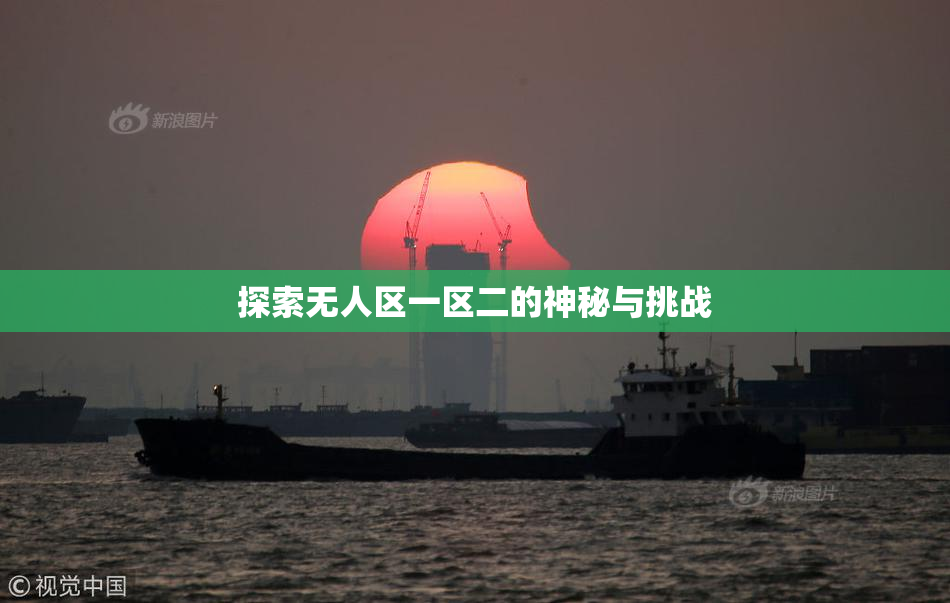 探索无人区一区二的神秘与挑战