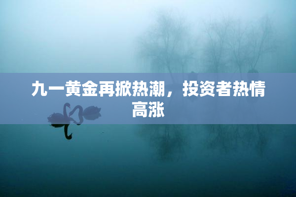 九一黄金再掀热潮，投资者热情高涨