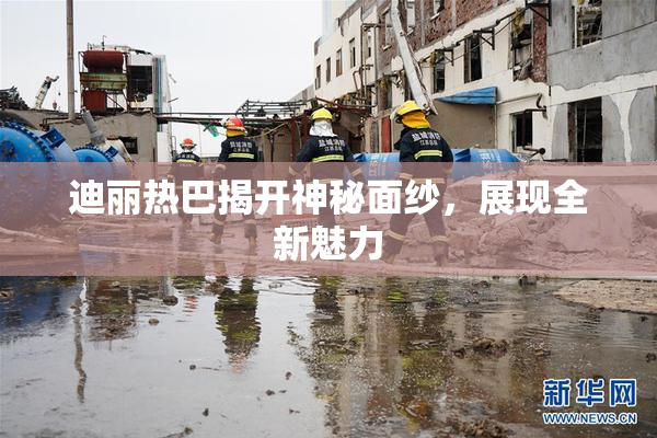 迪丽热巴揭开神秘面纱，展现全新魅力