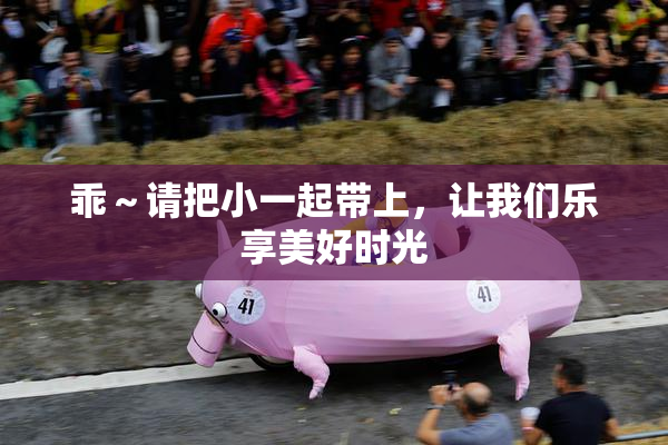 乖～请把小一起带上，让我们乐享美好时光