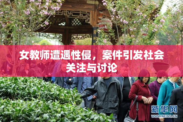 女教师遭遇性侵，案件引发社会关注与讨论