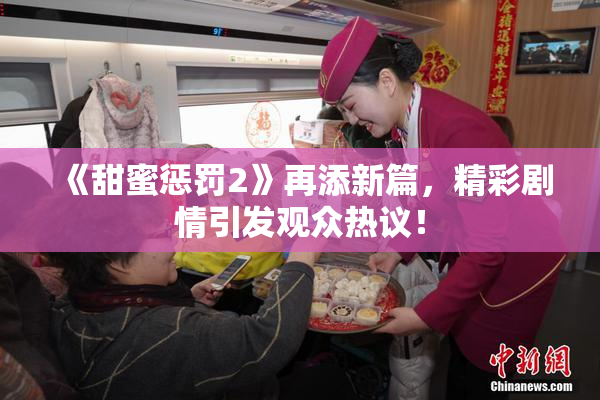 《甜蜜惩罚2》再添新篇，精彩剧情引发观众热议！