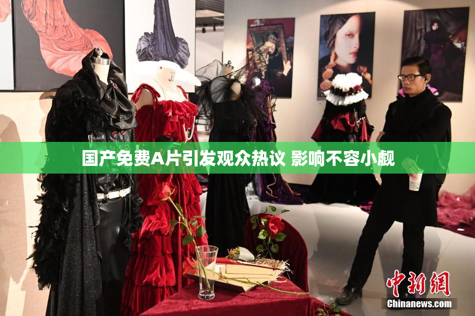 国产免费A片引发观众热议 影响不容小觑