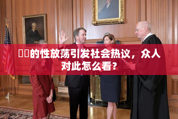 妺妺的性放荡引发社会热议，众人对此怎么看？