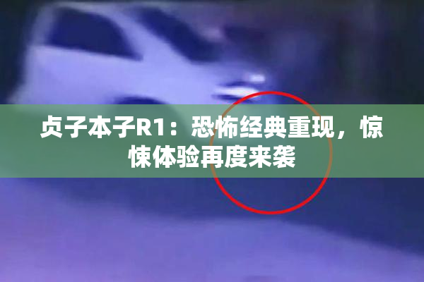 贞子本子R1：恐怖经典重现，惊悚体验再度来袭