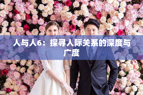 人与人6：探寻人际关系的深度与广度