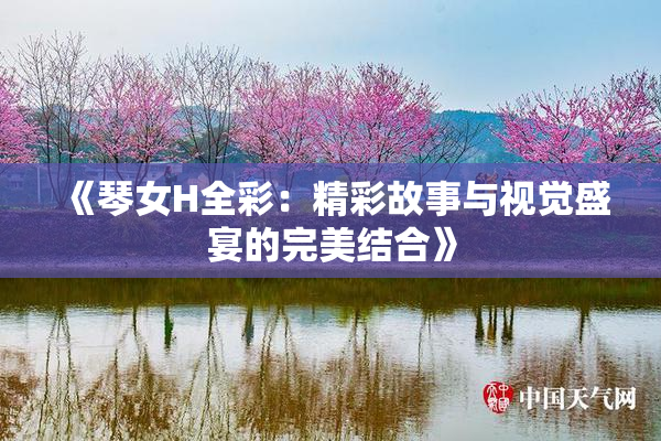 《琴女H全彩：精彩故事与视觉盛宴的完美结合》