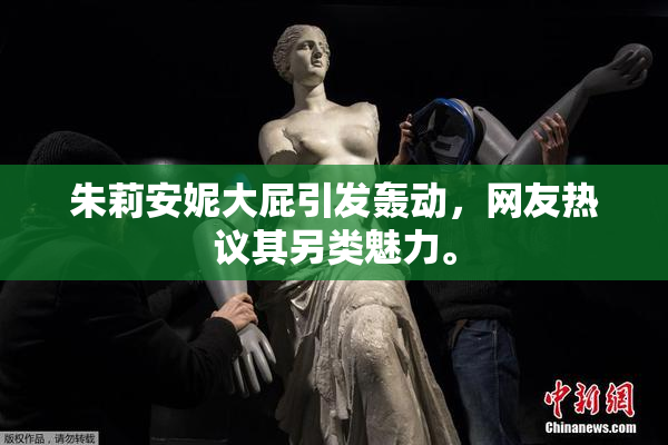 朱莉安妮大屁引发轰动，网友热议其另类魅力。