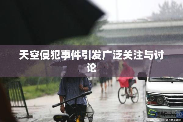 天空侵犯事件引发广泛关注与讨论