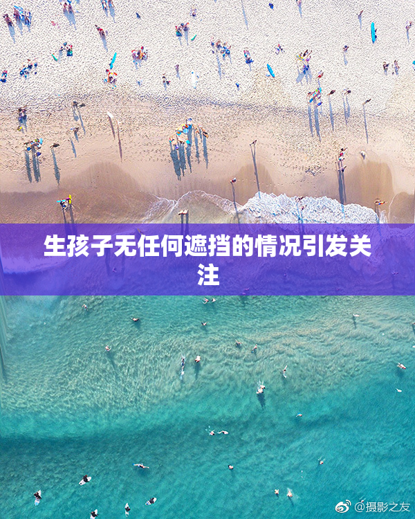 生孩子无任何遮挡的情况引发关注