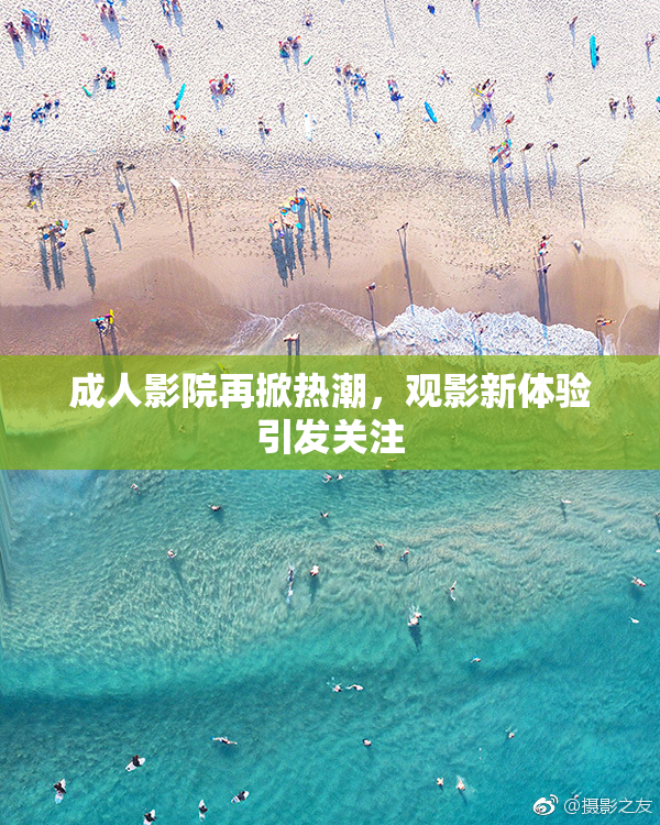 成人影院再掀热潮，观影新体验引发关注