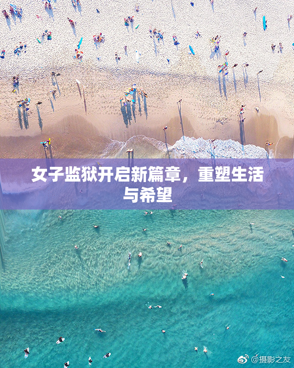 女子监狱开启新篇章，重塑生活与希望