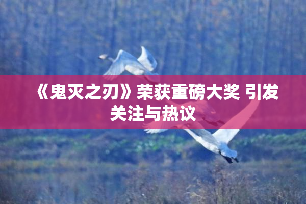 《鬼灭之刃》荣获重磅大奖 引发关注与热议