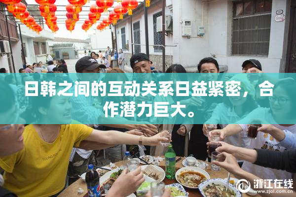 日韩之间的互动关系日益紧密，合作潜力巨大。
