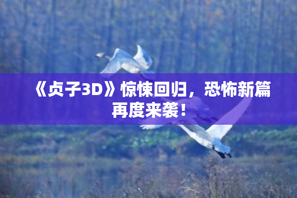 《贞子3D》惊悚回归，恐怖新篇再度来袭！