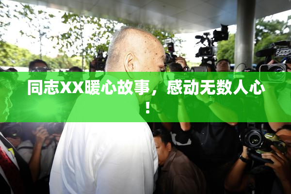 同志XX暖心故事，感动无数人心！