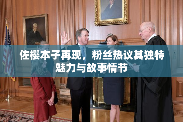 佐樱本子再现，粉丝热议其独特魅力与故事情节