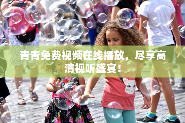青青免费视频在线播放，尽享高清视听盛宴！