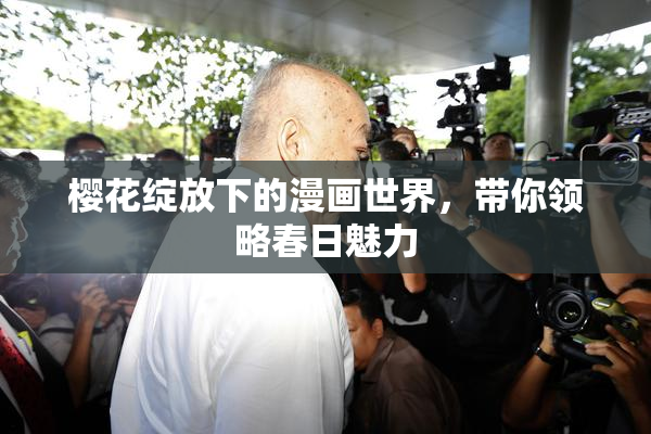 樱花绽放下的漫画世界，带你领略春日魅力