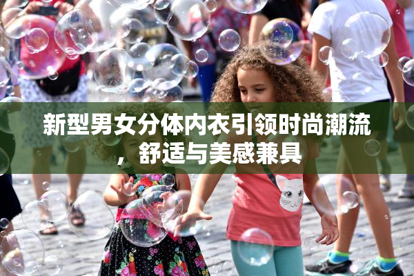 新型男女分体内衣引领时尚潮流，舒适与美感兼具